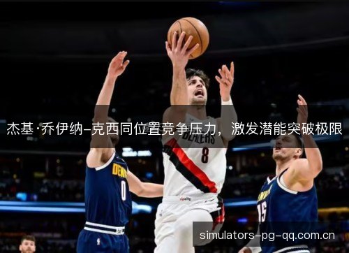 杰基·乔伊纳-克西同位置竞争压力，激发潜能突破极限